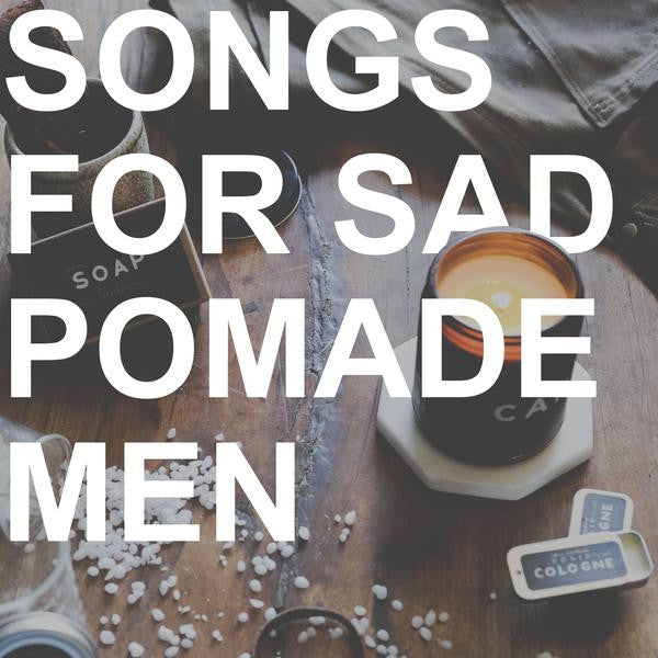 Playlist - Songs for Sad Pomade Men
